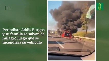 Periodista Addis Burgos y su familia se salvan de milagro luego que se incendiara su vehículo