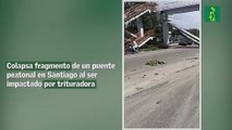 Colapsa fragmento de un puente peatonal en Santiago al ser impactado por trituradora