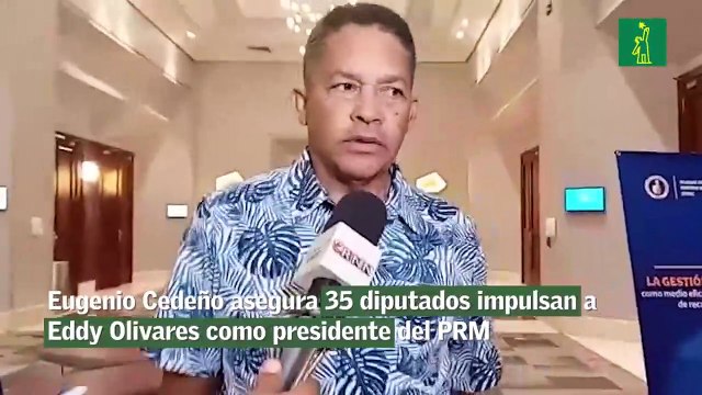 Eugenio Cedeño asegura 35 diputados impulsan a Eddy Olivares como presidente del PRM