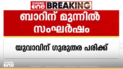 ആനപ്പാറയിൽ ബാറിന് മുൻപിൽ സംഘർഷം; യുവാവിന് ഗുരുതര പരിക്ക്