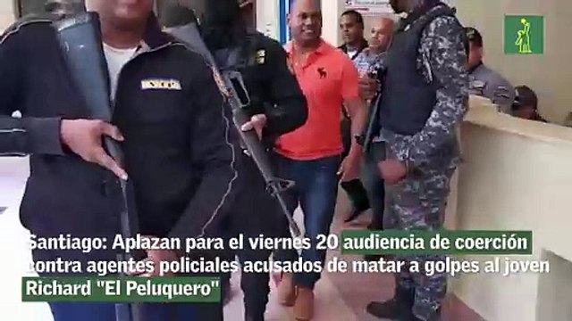 Santiago: Aplazan para el viernes 20 audiencia de coerción contra agentes policiales acusados de matar a golpes al joven Richard El Peluquero