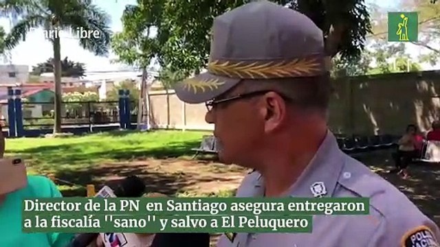 Director de la PN en Santiago asegura entregaron a la fiscalía ''sano'' y salvo a El Peluquero