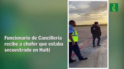 Funcionario de Cancillería recibe a chofer que estaba secuestrado en Haití