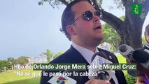 Hijo de Orlando Jorge Mera sobre Miguel Cruz- “No sé qué le pasó por la cabeza”