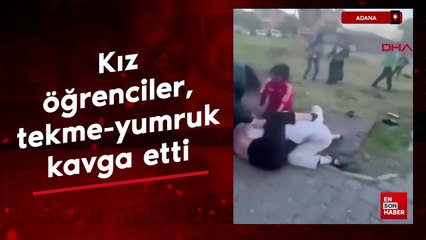 Adana'da kız öğrenciler, tekme-yumruk kavga etti