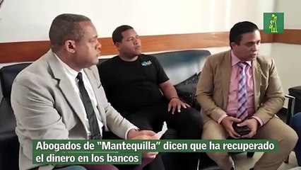 Abogados de “Mantequilla” dicen que ha recuperado el dinero en los bancos