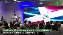 Presidente Abinader encabeza acto en SFM sobre regulación del trabajo doméstico