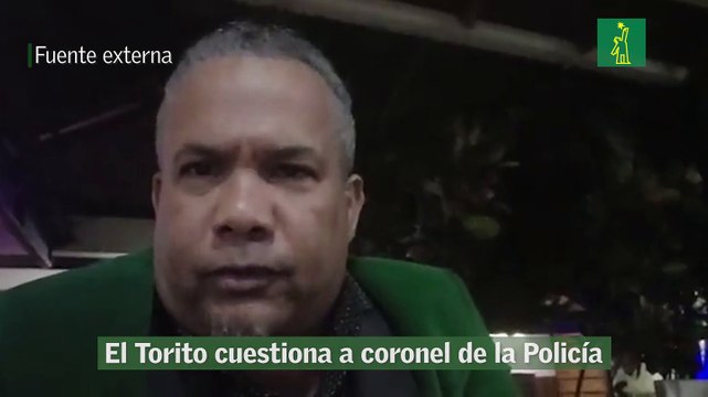 El Torito cuestiona a coronel de la Policía