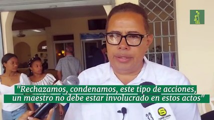 "Rechazamos, condenamos, este tipo de acciones, un maestro no debe estar involucrado en estos actos"