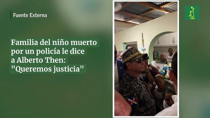 Familia del niño muerto por un policía le dice a Alberto Then: "Queremos justicia"
