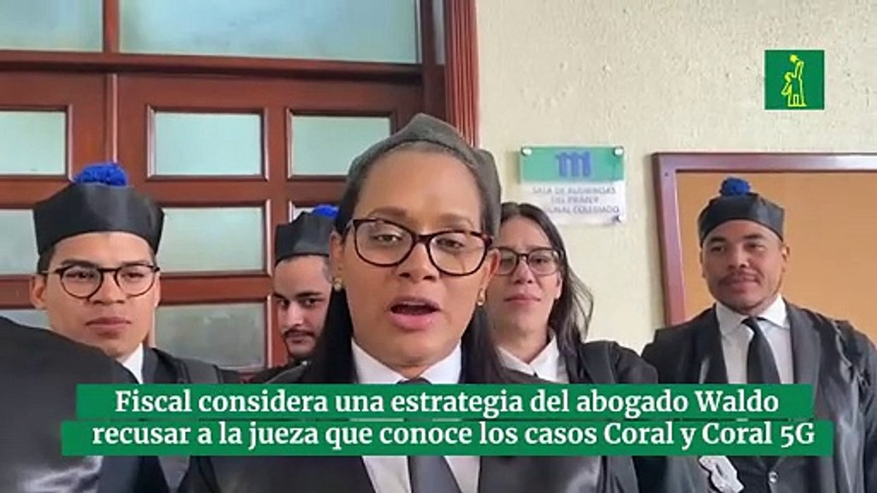 Fiscal considera una estrategia del abogado Waldo   recusar a la jueza que conoce los casos Coral y Coral 5G