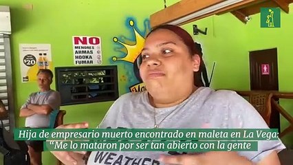 Hija de empresario muerto encontrado en maleta en La Vega: “Me lo mataron por ser tan abierto con la gente