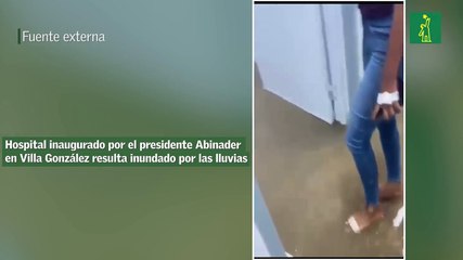Hospital inaugurado por el presidente Abinader en Villa González resulta inundado por las lluvias