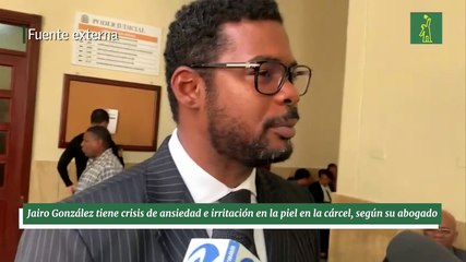 Jairo González tiene crisis de ansiedad e irritación en la piel en la cárcel, según su abogado