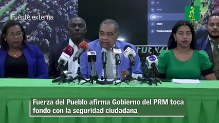 Fuerza del Pueblo afirma Gobierno del PRM toca fondo con la seguridad ciudadana