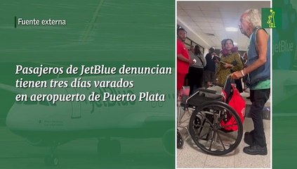 Pasajeros de JetBlue denuncian tienen tres días varados en aeropuerto de Puerto Plata