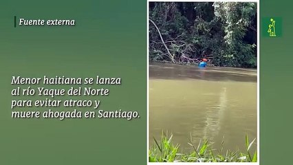 Menor haitiana se lanza al río Yaque del Norte para evitar atraco y muere ahogada en Santiago