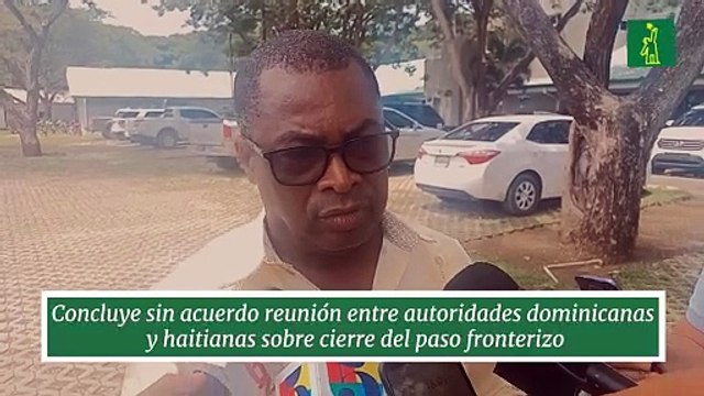 Concluye sin acuerdo reunión entre autoridades dominicanas y haitianas sobre cierre del paso fronterizo