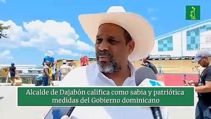 Alcalde de Dajabón califica como sabia y patriótica medidas del Gobierno dominicano