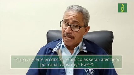 "Anpa advierte productores agrícolas serán afectados por canal construye Haití"