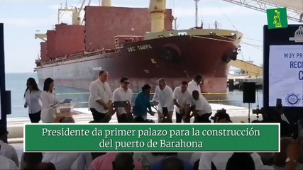 Presidente da primer palazo para la construcción del puerto de Barahona