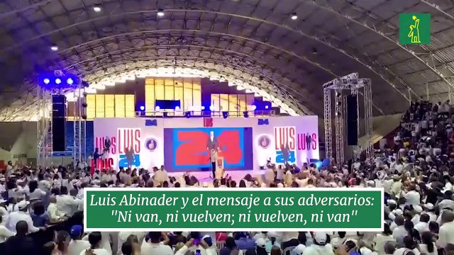 Luis Abinader y el mensaje a sus adversarios: Ni van, ni vuelven; ni vuelven, ni van