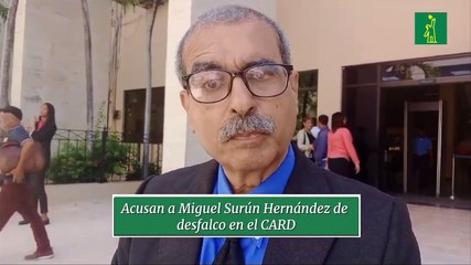 Acusan a Miguel Surún Hernández de desfalco en el CARD