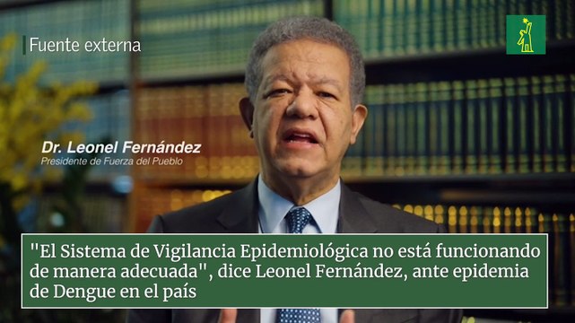 El Sistema de Vigilancia Epidemiológica no está funcionando de manera adecuada , dice Leonel Fernández, ante epidemia de Dengue en el país