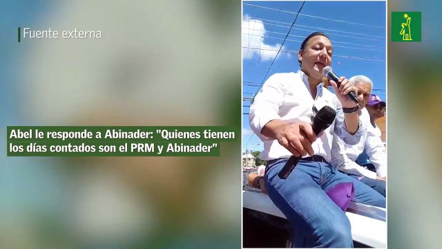 Abel le responde a Abinader: Quienes tienen los días contados son el PRM y Abinader