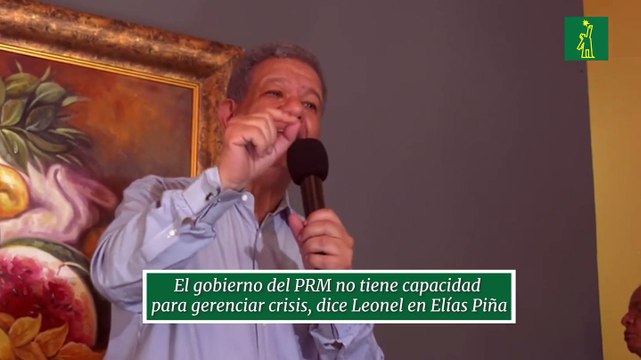 El gobierno del PRM no tiene capacidad para gerenciar crisis, dice Leonel en Elías Piña