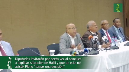 Diputados invitarán por sexta vez al canciller a explicar situación de Haití y que de este no asistir Pleno "tomar una decisión"