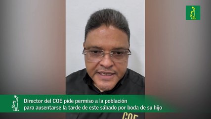 Director del COE pide permiso a la población para ausentarse la tarde de este sábado por boda de su hijo