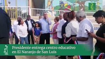 Presidente entrega centro educativo en El Naranjo de San Luis