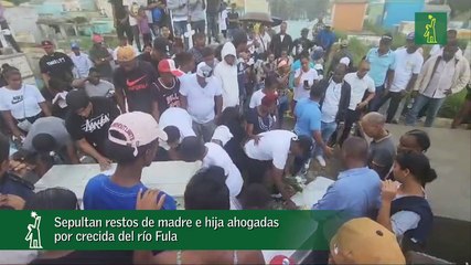 Sepultan restos de madre e hija ahogadas por crecida del río Fula