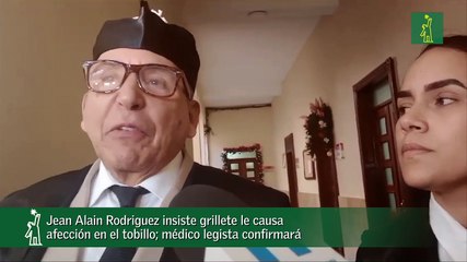 Jean Alain Rodriguez insiste grillete le causa afección en el tobillo; médico legista confirmará