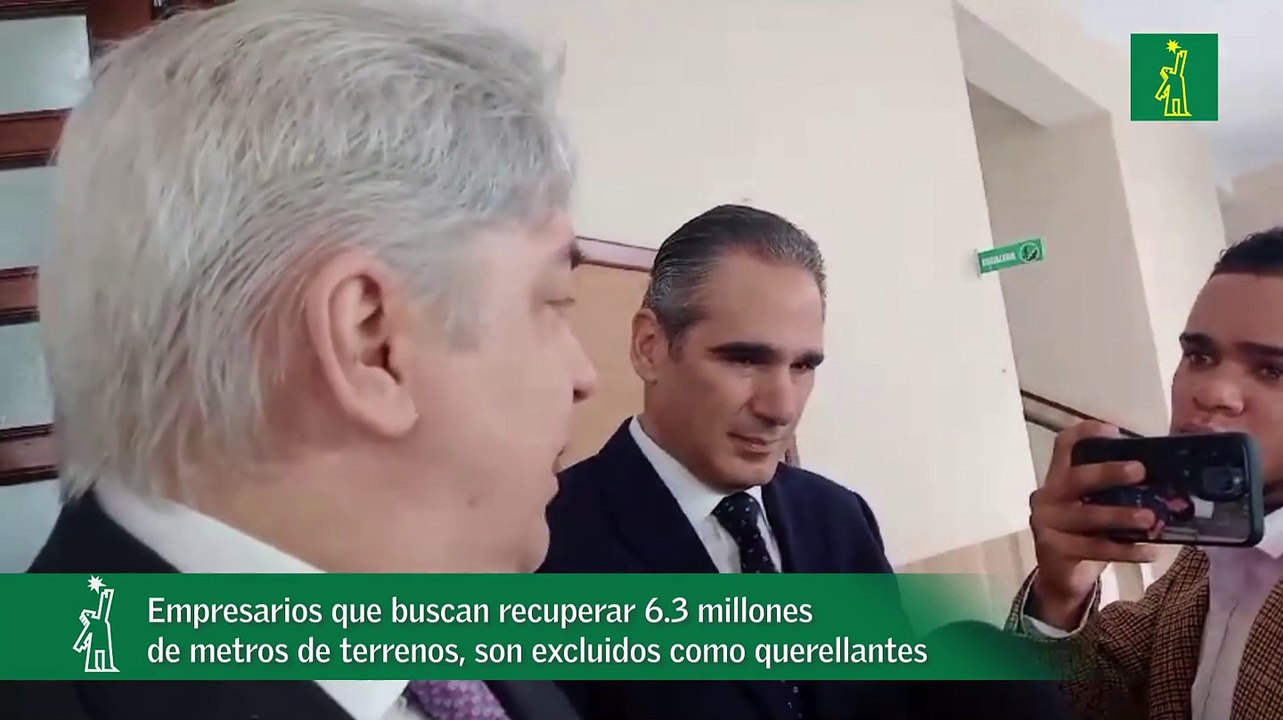 Empresarios que buscan recuperar 6.3 millones  de metros de terrenos, son excluidos como querellantes