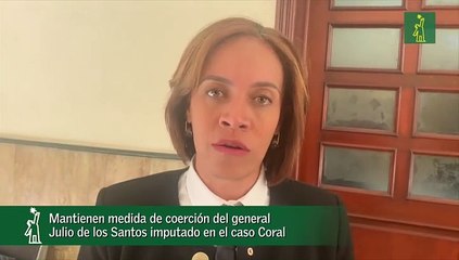Mantienen medida de coerción del general Julio de los Santos imputado en el caso Coral