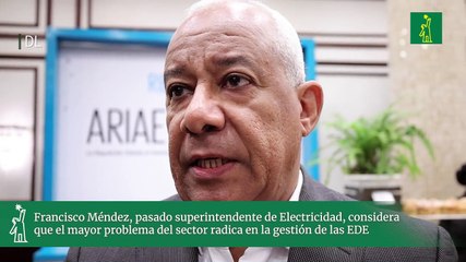 Francisco Méndez, pasado superintendente de Electricidad, considera que el mayor problema del sector radica en la gestión de las EDE