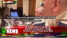 3 Years War In Ukraine; Painful, Shameful - Pope Francis Says From Sick Bed