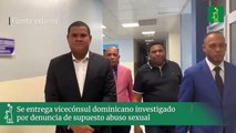 Se entrega vicecónsul dominicano investigado por denuncia de supuesto abuso sexual
