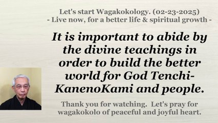 To abide by the divine teachings to build the better world for God Tenchi-KanenoKami and us. 2-23-25