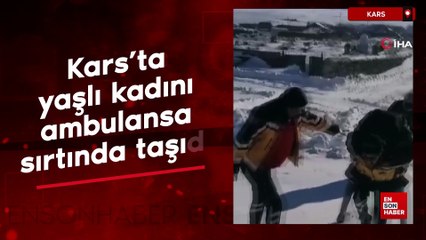 Kars’ta yaşlı kadını ambulansa sırtında taşıdı