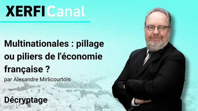 Multinationales : pillage ou piliers de l'économie française ? [Alexandre Mirlicourtois]