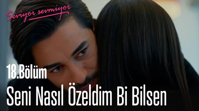 Seni Nasıl Özeldim Bi Bilsen - Seviyor Sevmiyor 18. Bölüm
