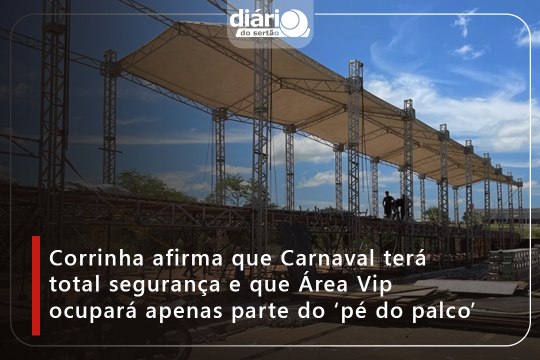 Corrinha afirma que Carnaval terá total segurança e que Área Vip ocupará apenas parte do ‘pé do palco’