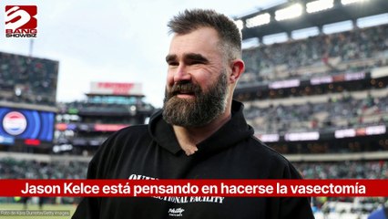Jason Kelce está pensando en hacerse la vasectomía