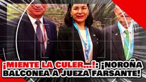 ¡MIENTE LA CULER…! ¡NOROÑA BALCONEA a MAGISTRADA FARSANTE y DEFIENDE LISTADOS de ELECCIÓN JUDICIAL!