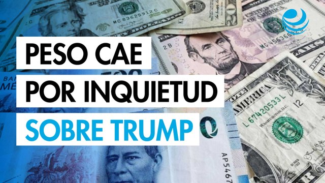 Peso cae por preocupaciones sobre Trump