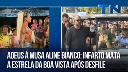 Adeus à musa Aline Bianco: Infarto mata a estrela da Boa Vista após desfile