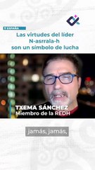 Txema Sánchez: “Hassan Nasrallah es y sigue siendo un líder”